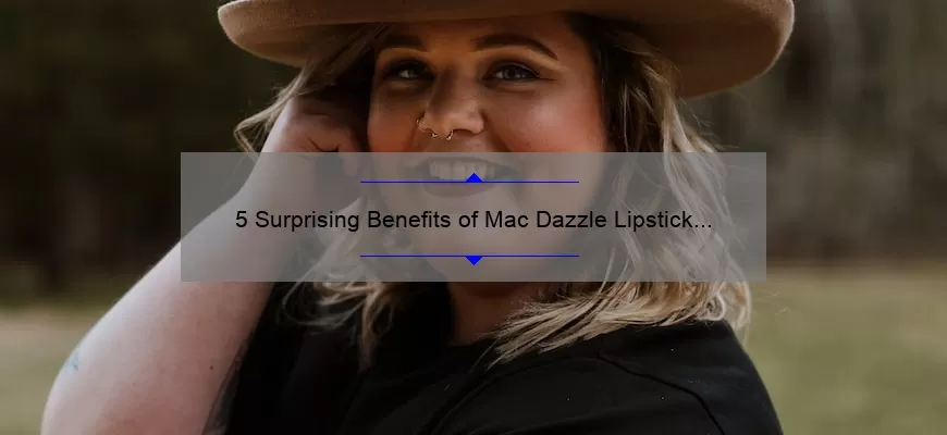 5 Surprising Benefits of Mac Dazzle Lipstick [Plus a Personal Story and Expert Tips]