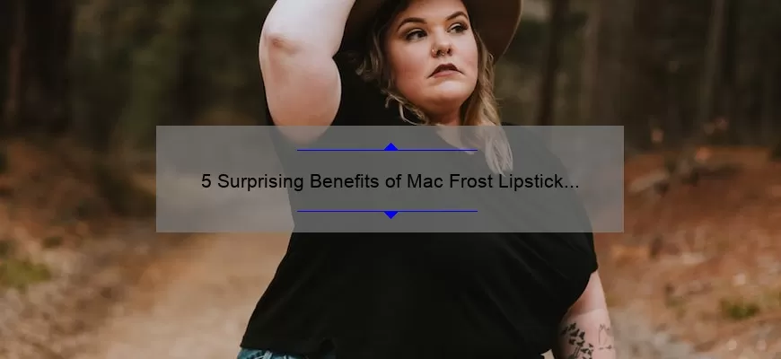 5 Surprising Benefits of Mac Frost Lipstick Tanarama [Plus a Personal Story and Expert Tips]