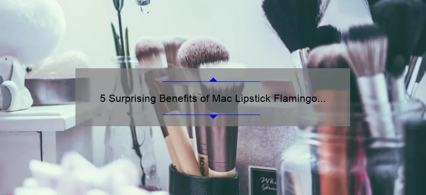 5 Surprising Benefits of Mac Lipstick Flamingo [And How It Can Solve Your Lipstick Woes] – A Beauty Enthusiast’s Story