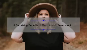 5 Surprising Benefits of Mac Lipstick Peachstock [Plus a Personal Story and Expert Tips]