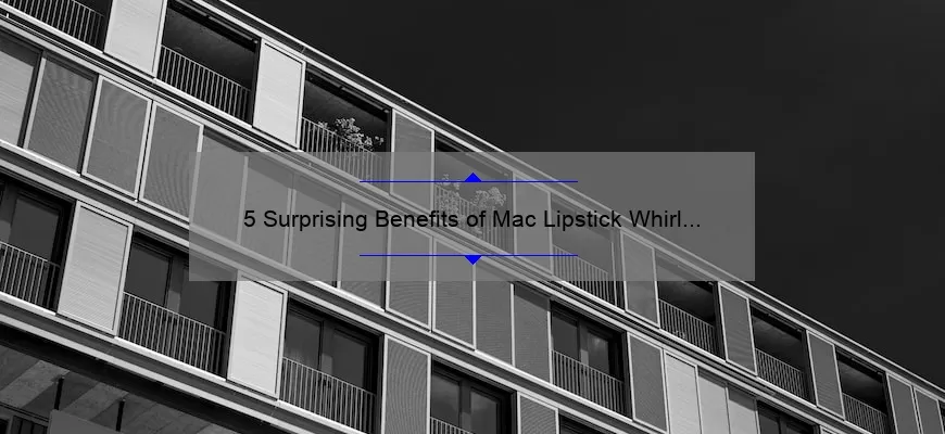 5 Surprising Benefits of Mac Lipstick Whirl Matte [Plus a Personal Story and Expert Tips]