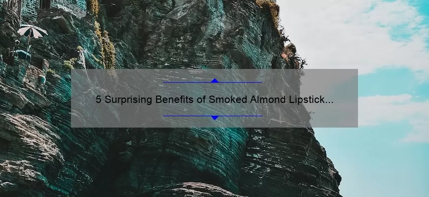 5 Surprising Benefits of Smoked Almond Lipstick by MAC [Plus a Personal Story and Expert Tips]