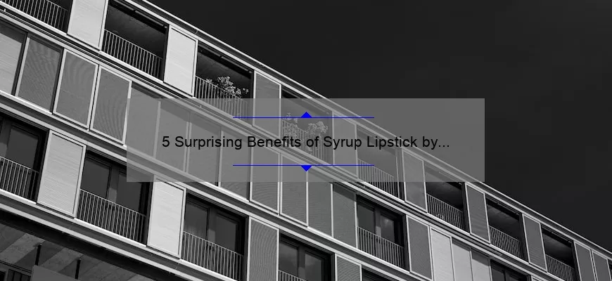5 Surprising Benefits of Syrup Lipstick by MAC: A Personal Story and Expert Tips [Keyword]