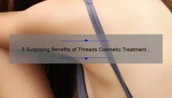 5 Surprising Benefits of Threads Cosmetic Treatment [And How It Can Transform Your Skin]