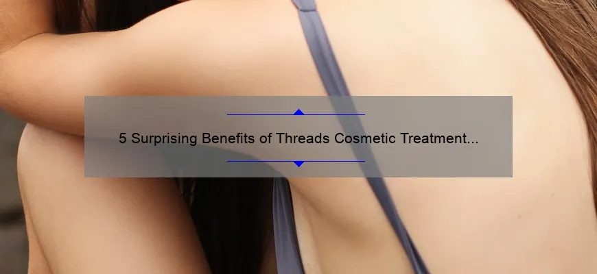 5 Surprising Benefits of Threads Cosmetic Treatment [And How It Can Transform Your Skin]