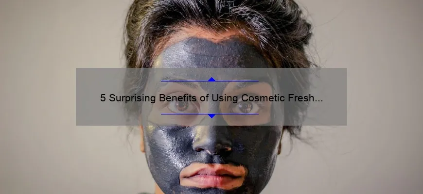5 Surprising Benefits of Using Cosmetic Fresh Products [Solving Your Skincare Woes]