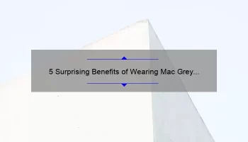 5 Surprising Benefits of Wearing Mac Grey Lipstick [Plus a Personal Story and Expert Tips]