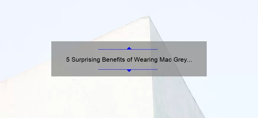 5 Surprising Benefits of Wearing Mac Grey Lipstick [Plus a Personal Story and Expert Tips]