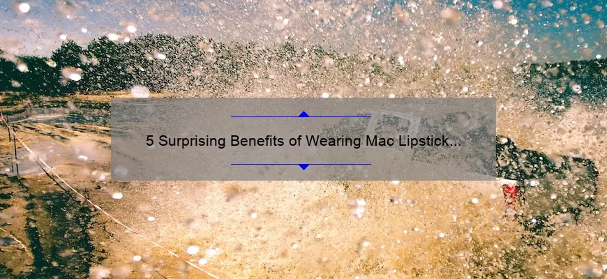 5 Surprising Benefits of Wearing Mac Lipstick Impulsive [Plus, My Personal Experience]