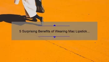 5 Surprising Benefits of Wearing Mac Lipstick Orange [Plus a Personal Story] – Your Ultimate Guide to Choosing and Applying the Perfect Shade