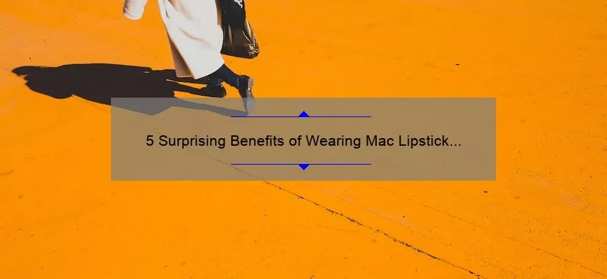 5 Surprising Benefits of Wearing Mac Lipstick Orange [Plus a Personal Story] – Your Ultimate Guide to Choosing and Applying the Perfect Shade