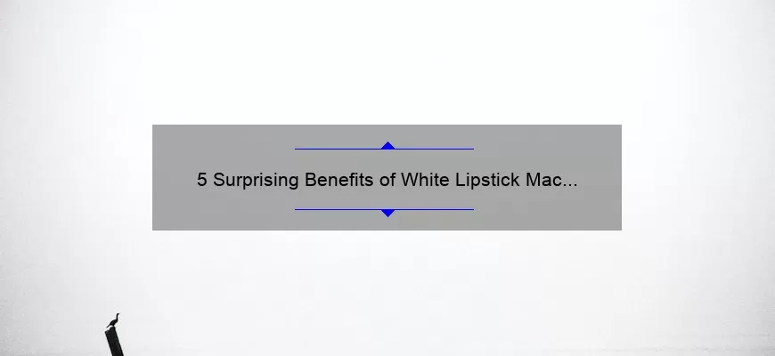 5 Surprising Benefits of White Lipstick Mac [Plus, My Personal Experience]