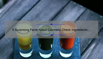 5 Surprising Facts About Cosmetic Check Ingredients: A Guide to Understanding and Choosing Safe Products [For Health-Conscious Consumers]