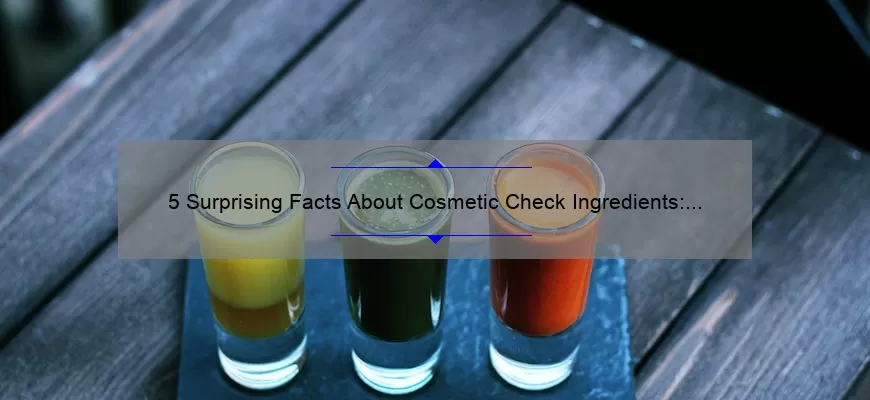 5 Surprising Facts About Cosmetic Check Ingredients: A Guide to Understanding and Choosing Safe Products [For Health-Conscious Consumers]