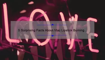 5 Surprising Facts About Mac Lipstick Burning Love [And How to Avoid the Burning Sensation]