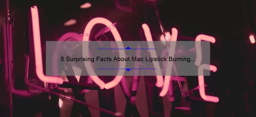 5 Surprising Facts About Mac Lipstick Burning Love [And How to Avoid the Burning Sensation]