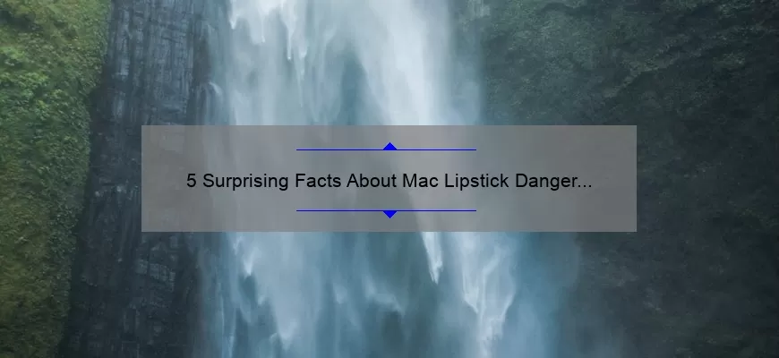 5 Surprising Facts About Mac Lipstick Danger Lady: A Cautionary Tale and Guide for Safe Use [Keyword]