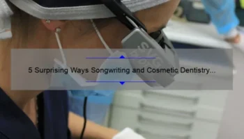 5 Surprising Ways Songwriting and Cosmetic Dentistry in Beverly Hills Can Transform Your Smile [Expert Tips and Personal Story]