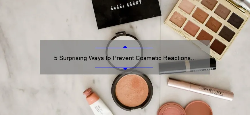 5 Surprising Ways to Prevent Cosmetic Reactions [A Personal Story and Expert Tips]