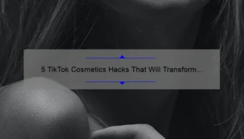 5 TikTok Cosmetics Hacks That Will Transform Your Beauty Routine [With Step-by-Step Instructions and Stats]