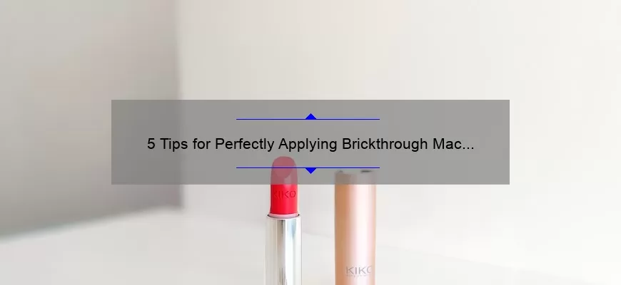 5 Tips for Perfectly Applying Brickthrough Mac Lipstick [A Personal Story and Expert Advice]