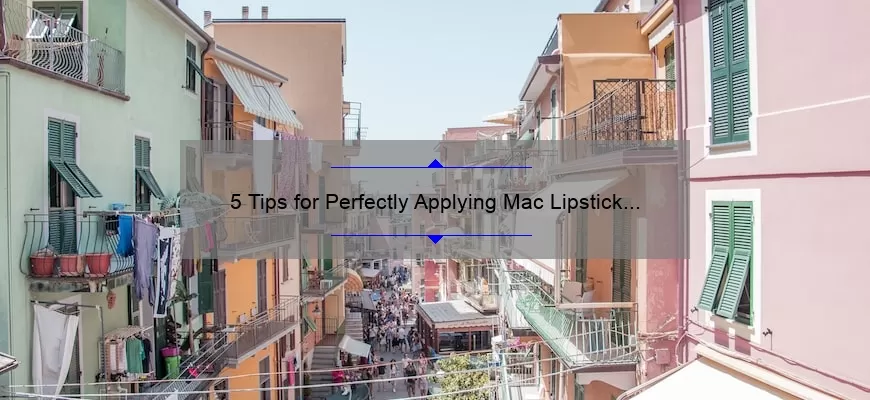 5 Tips for Perfectly Applying Mac Lipstick in Kinda Sexy [A Personal Story and Expert Advice]