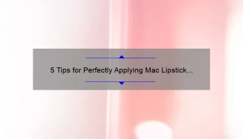 5 Tips for Perfectly Applying Mac Lipstick in Politely Pink [A Personal Story and Expert Advice]