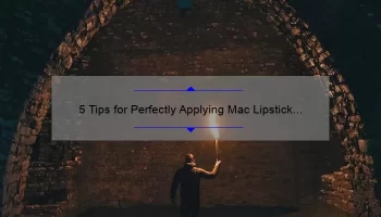 5 Tips for Perfectly Applying Mac Lipstick in Whirl [A Personal Story and Expert Advice]