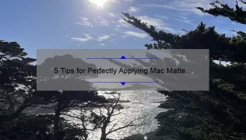 5 Tips for Perfectly Applying Mac Matte Lipstick: How to Act Natural [Expert Advice]