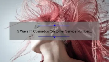 5 Ways IT Cosmetics Customer Service Number Can Solve Your Beauty Woes [True Story + Stats]