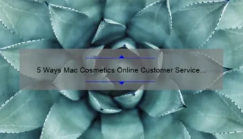 5 Ways Mac Cosmetics Online Customer Service Solves Your Beauty Dilemmas [Real Stories Included]