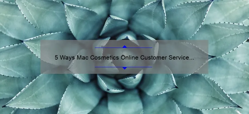 5 Ways Mac Cosmetics Online Customer Service Solves Your Beauty Dilemmas [Real Stories Included]
