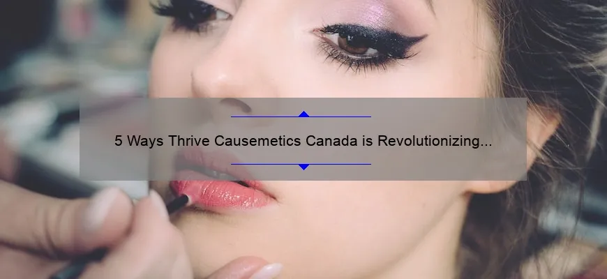 5 Ways Thrive Causemetics Canada is Revolutionizing the Beauty Industry [A Personal Story and Practical Tips]