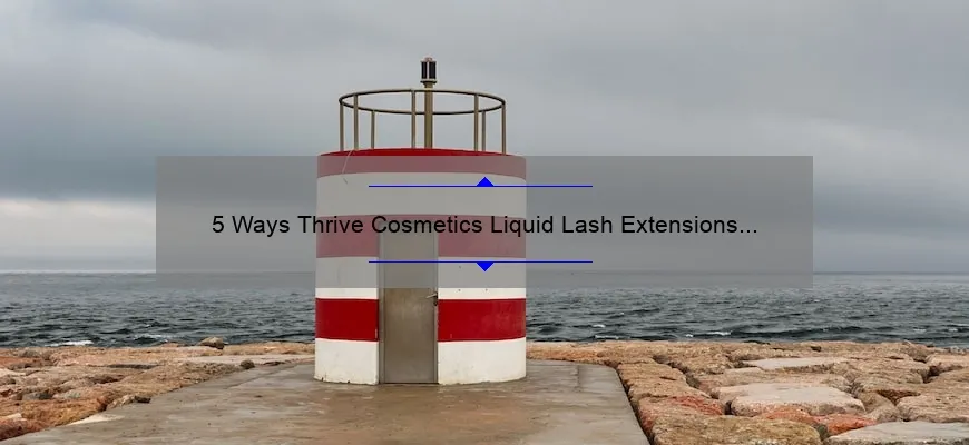 5 Ways Thrive Cosmetics Liquid Lash Extensions Mascara Can Transform Your Lashes [Real Customer Story Included]