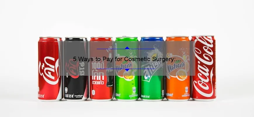 5 Ways to Pay for Cosmetic Surgery: A Personal Story and Practical Tips [How Can I Pay for Cosmetic Surgery]