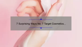 7 Surprising Ways No. 7 Target Cosmetics Can Transform Your Beauty Routine [Expert Tips & Stats]
