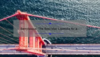 Berrylicious: The Best Mac Lipsticks for a Bold and Beautiful Look