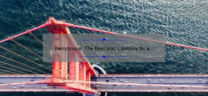 Berrylicious: The Best Mac Lipsticks for a Bold and Beautiful Look