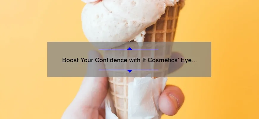 Boost Your Confidence with It Cosmetics’ Eye Cream: A Personal Story and 5 Statistics to Solve Your Under-Eye Problems [Expert Tips Included]