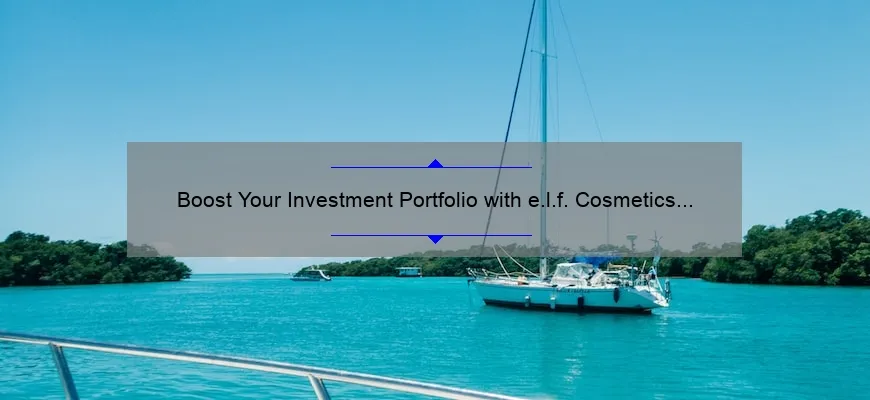 Boost Your Investment Portfolio with e.l.f. Cosmetics Stock: A Success Story and Expert Tips [2021 Statistics and Insights]