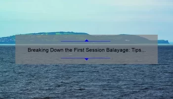 Breaking Down the First Session Balayage: Tips and Tricks for a Perfect Result