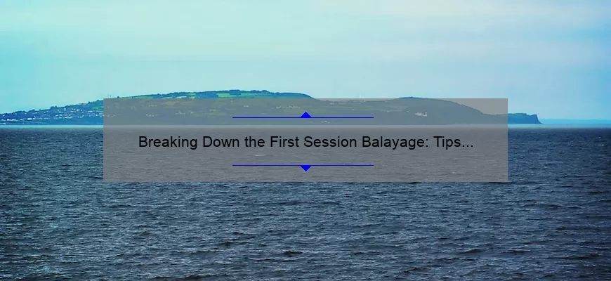 Breaking Down the First Session Balayage: Tips and Tricks for a Perfect Result