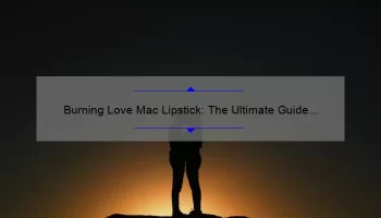 Burning Love Mac Lipstick: The Ultimate Guide to Finding Your Perfect Shade [With Real-Life Stories and Expert Tips]