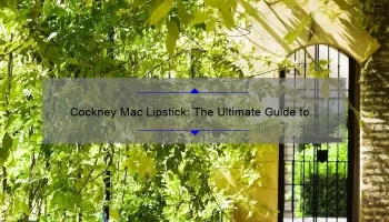 Cockney Mac Lipstick: The Ultimate Guide to Finding Your Perfect Shade [With Real-Life Stories and Expert Tips]