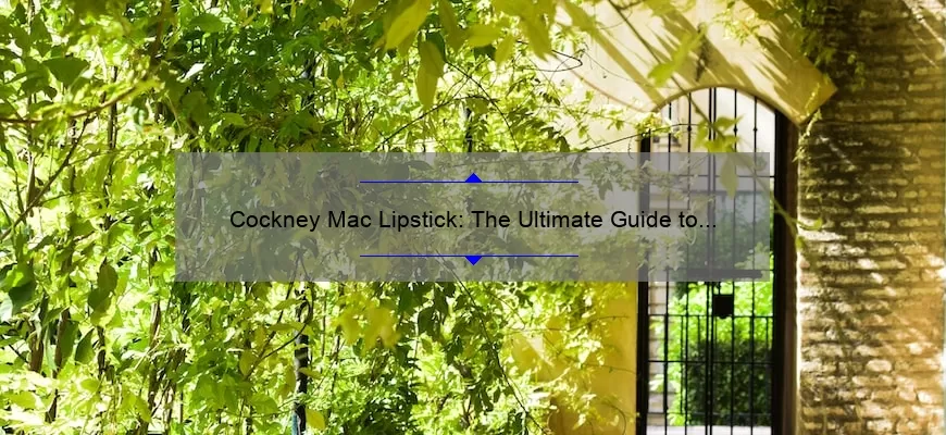 Cockney Mac Lipstick: The Ultimate Guide to Finding Your Perfect Shade [With Real-Life Stories and Expert Tips]