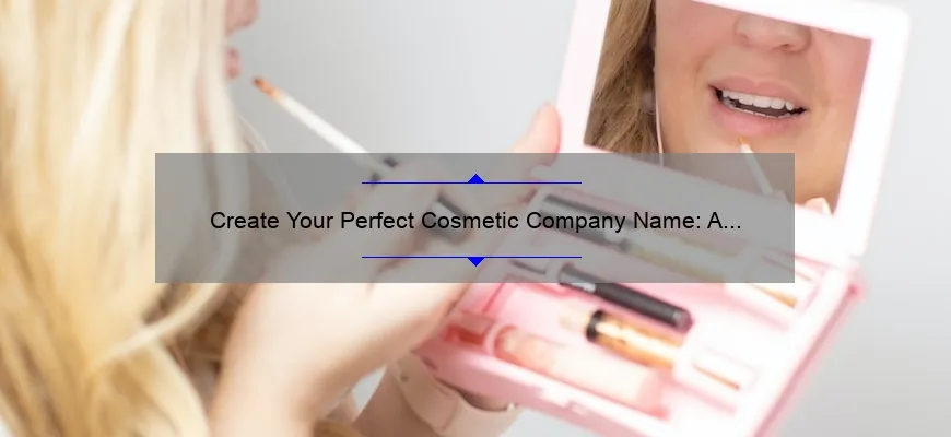 Create Your Perfect Cosmetic Company Name: A Story of Success [With Statistics and Tips] – The Ultimate Cosmetic Company Name Generator Guide
