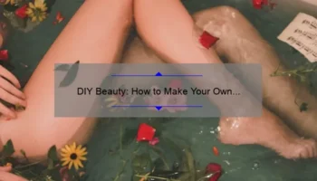 DIY Beauty: How to Make Your Own Cosmetic Products [Step-by-Step Guide with Stats and Tips]