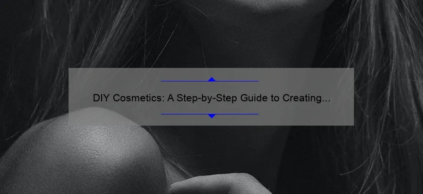 DIY Cosmetics: A Step-by-Step Guide to Creating Your Own Natural Beauty Products [With Tips and Stats]
