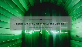 Dance with Me Lipstick MAC: The Ultimate Guide to Achieving the Perfect Pout [Expert Tips, Stats, and Personal Stories]