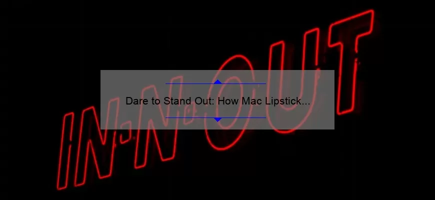 Dare to Stand Out: How Mac Lipstick Dare You Can Elevate Your Look [Tips, Stats, and Personal Story]